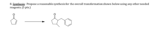 8. Synthesis: Propose a reasonable synthesis for the overall transformation shown below using any other needed reagents. (5 p