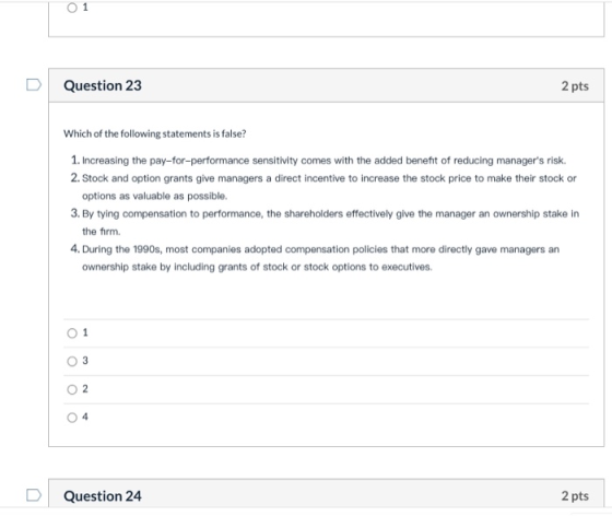 1 Question 23 2 pts Which of the following statements is false? 1. Increasing the pay-for-performance sensitivity comes with