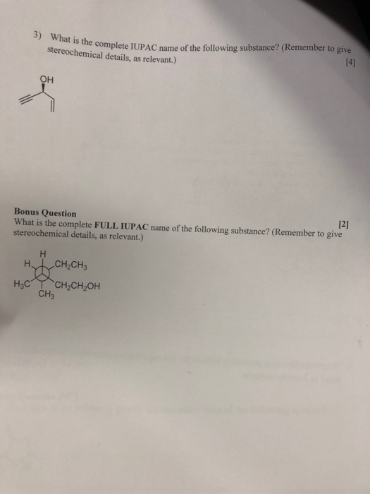 3) What is the complete 10 stereochemical details, as relevant.) ne complete IUPAC name of the following substance? (Remember
