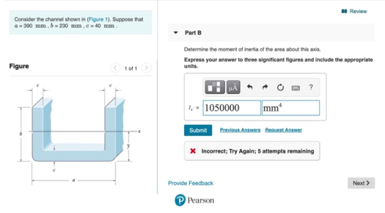 Review Consider the channel shown in (Figure 1). Suppose that a = 390 mm, b = 230 mm, c = 40 mm. Part B Determine the moment