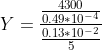 Y =\frac{ \frac{4300}{0.49*10^{-4}}}{\frac{0.13*10^{-2}}{5}}