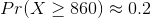 Pr(X\geq 860)\approx 0.2