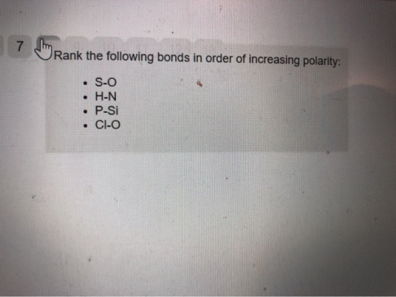 Rank the following bonds in order of increasing polarity: • S-O • H-N P-Si CI-O