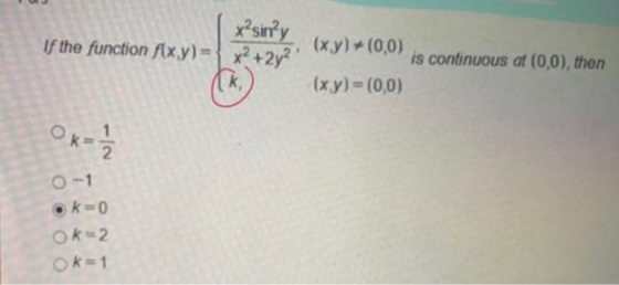 x?sin’y If the function f(x y)= { x2 +2V2 (x,y) (0,0) is continuous at (0,0), then (x y) = (0,0) AK) Ox= 1/2 0-1 .k=0 ok=2 o