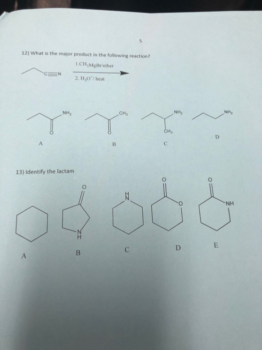 12) What is the major product in the following reaction? 1.CH, Mg Briether 2. Ho heat 13) Identify the lactam od out B C D E
