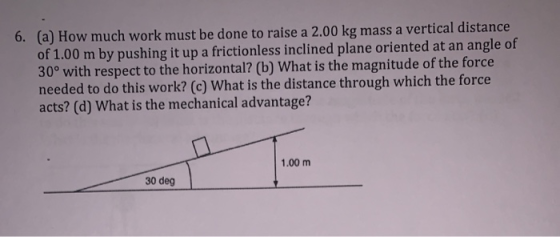(a) How much work must be done to raise a 2.00 kg mass a vertical distance of 1.00 m by pushing it up a frictionless inclined