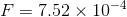 F = 7.52 \times 10^{-4}