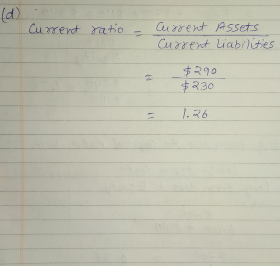 Current ratio - Current Assets Current liabilities २१० $230 = 1.26