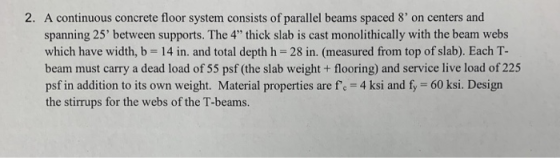 2. A continuous concrete floor system consists of parallel beams spaced 8 on centers and spanning 25 between supports. The