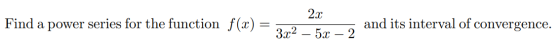 2x Find a power series for the function f(x) and its interval of convergence. - 3.x2 5x – 2