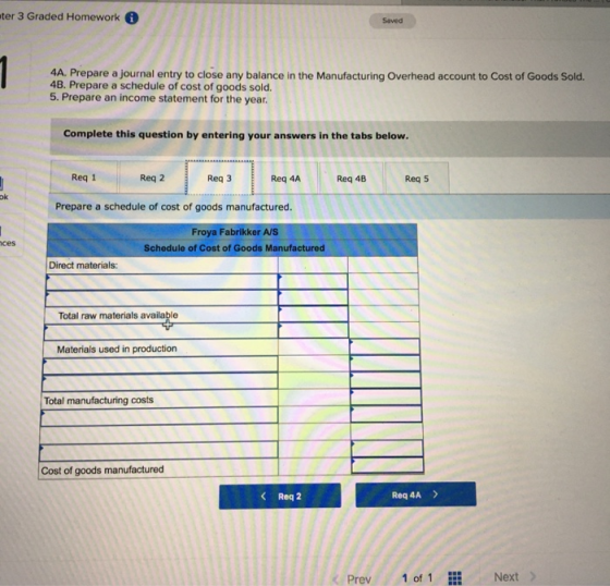 ter 3 Graded Homework G Saved 4A. Prepare a journal entry to close any balance in the Manufacturing Overhead account to Cost