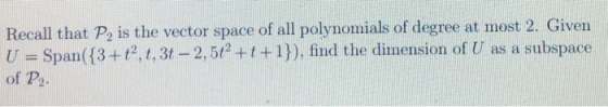 Recall that P2 is the vector space of all polynomials of degree at most 2. Given U = Span({3+t?, t, 3t – 2,5t +t+1}), find th