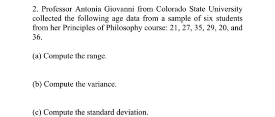 2. Professor Antonia Giovanni from Colorado State University collected the following age data from a sample of six students f