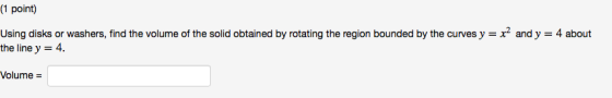 (1 point) Using disks or washers, find the volume of the solid obtained by rotating the region bounded by the curves y = x2 a