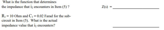 What is the function that determines the impedance that i2 encounters in Item (5)? R 10 Ohm and C10.02 Farad for the sub- circuit in Item (5). What is the actual impedance value that i2 encounters?