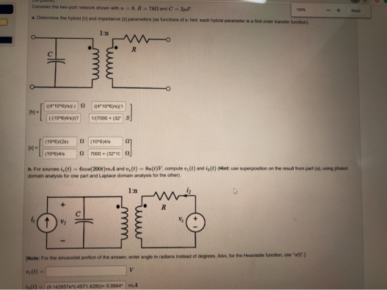 Consider the two-port network shown with n=8, R = 712 and 2F. 100% a. Determine the hybrid [h) and impedance (2) parameters (