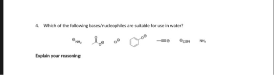 4. Which of the following bases/nucleophiles are suitable for use in water? On lo ao Do = OCEN NHS Explain your reasoning: