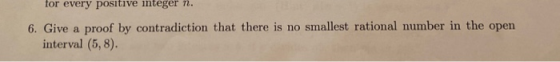 for every positive integer 1. 6. Give a proof by contradiction that there is no smallest rational number in the open interval