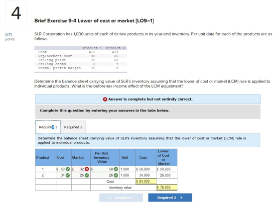 Brief Exercise 9-4 Lower of cost or market (LO9-1] 0.71 points 07 se SLR Corporation has 1,000 units of each of its two produ