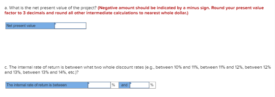 a. What is the net present value of the project? (Negative amount should be indicated by a minus sign. Round your present val