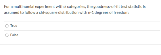 For a multinomial experiment with k categories, the goodness-of-fit test statistic is assumed to follow a chi-square distribu