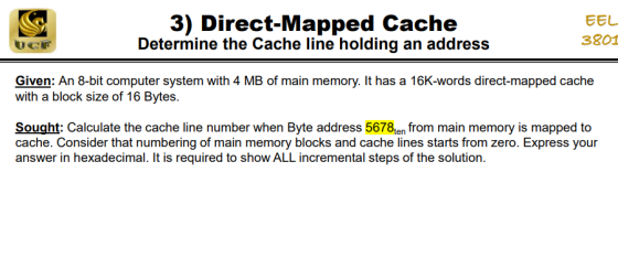 3) Direct-Mapped Cache Determine the Cache line holding an address EEL 3801 UCF Given: An 8-bit computer system with 4 MB of