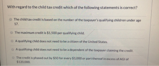 With regard to the child tax credit which of the following statements is correct? The child tax credit is based on the number