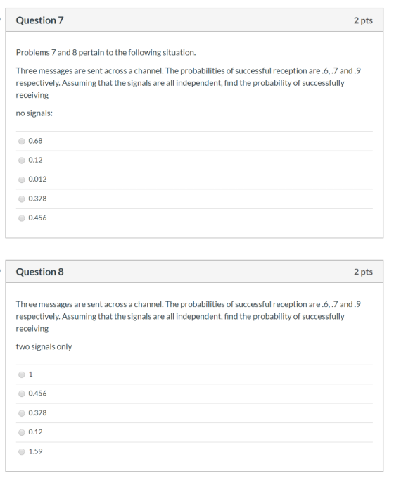 Question 7 2 pts Problems 7 and 8 pertain to the following situation. Three messages are sent across a channel. The probabili
