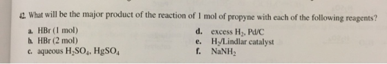 2 What will be the major product of the reaction of 1 mol of propyne with each of the following reagents? a. HBr (1 mol) b. H