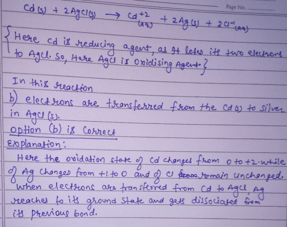 Cdis Page No. + 2 Agcles (a +2 +2 Ag (s) + 2a East taong B Here cd is reducing agent, as It loses its two electrons to Agel.