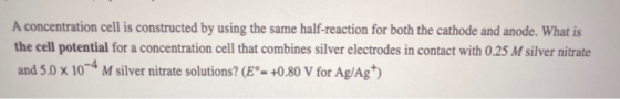 A concentration cell is constructed by using the same half-reaction for both the cathode and anode. What is the cell potentia
