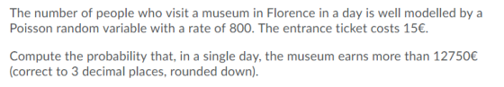 The number of people who visit a museum in Florence in a day is well modelled by a Poisson random variable with a rate of 800