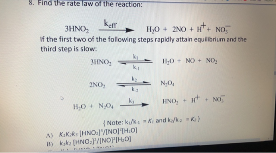 8. Find the rate law of the reaction: keff 3HNO2 H2O + 2NO + H+ + NO, If the first two of the following steps rapidly attain