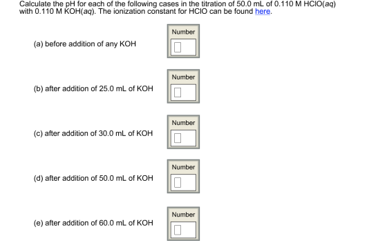 Calculate the pH for each of the following cases in the titration of 50.0 mL of 0.110 M HCIO(aq) with 0.110 M KOH(aq). The io
