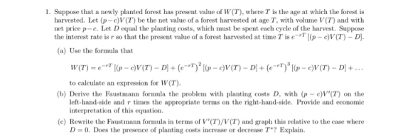 1. Suppose that a newly planted forest has present value of W(T), where T is the age at which the forest is vested. Let (p-c)
