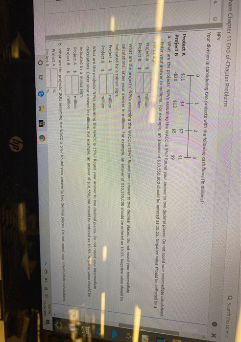 ham Chapter 11 End-of-Chapter Problems a Search this course 4. NPV Your division is considering two projects with the followi