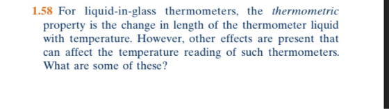 1.58 For liquid-in-glass thermometers, the thermometric property is the change in length of the thermometer liquid with tempe