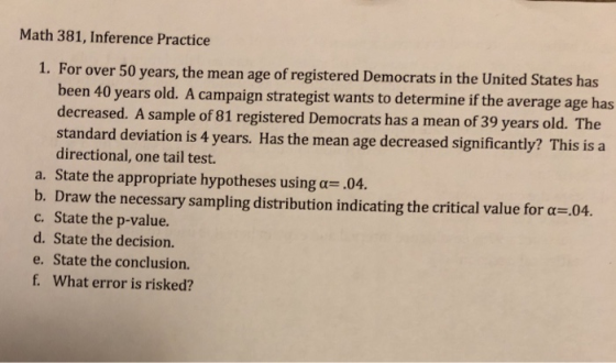 Math 381, Inference Practice 1. For over 50 years, the mean age of registered Democrats in the United States has been 40 year