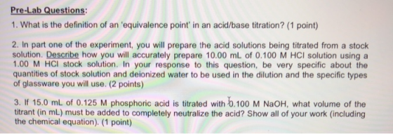 Pre-Lab Questions: 1. What is the definition of an equivalence point in an acid/base titration? (1 point) 2. In part one of