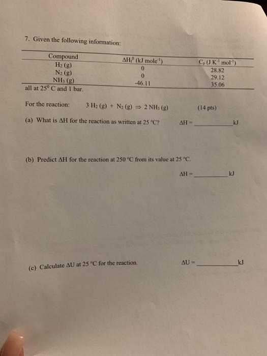 7. Given the following information: AHP (kJ mole) Compound H2 (g) N2 (g) Cp (JK moli) 28.82 29.12 35.06 NH3(g) -46.11 all a