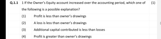 (1) Q.1.1 1 If the Owners Equity account increased over the accounting period, which one of the following is a possible expl
