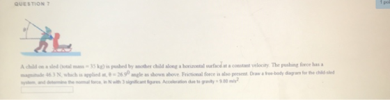 QUESTION ? 1 poi A child on a sled (total mass-35k) is pushed by another child along a horizontal surface at a constant veloc