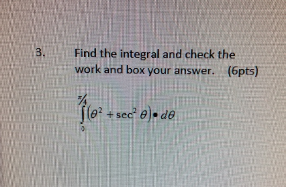 3 . Find the integral and check the work and box your answer. (6pts) 174 ſlo? + sec? o)• do