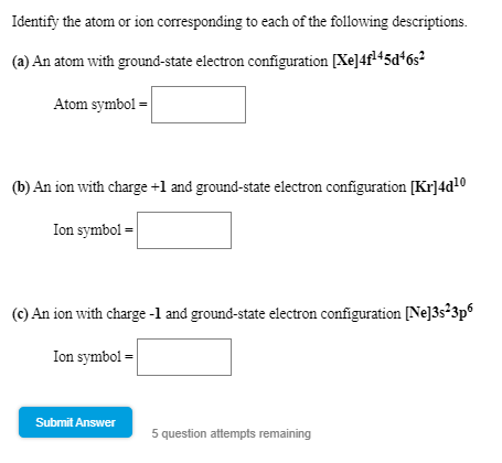 Identify the atom or ion corresponding to each of the following descriptions (a) An atom with ground-state electron configura
