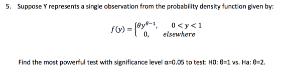 5. Suppose Y represents a single observation from the probability density function given by: Soyo-1, 0, 0<y<1 elsewhere Find