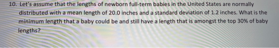 10. Lets assume that the lengths of newborn full-term babies in the United States are normally distributed with a mean lengt