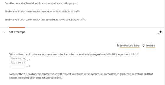 Consider the equimolar mixture of carbon monoxide and hydrogen gas. The binary diffusion coefficient for the mixture at 573.1