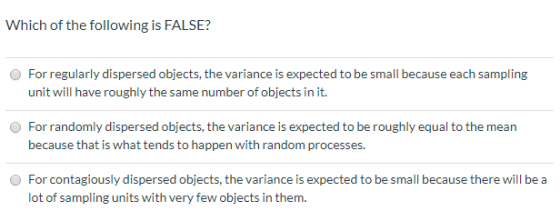 Which of the following is FALSE? For regularly dispersed objects, the variance is expected to be small because each sampling