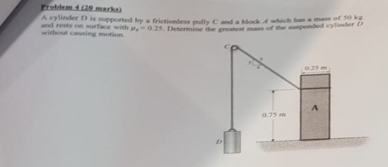 . D is supported by a frictionless pully C and a thock A whlich hes a mess o and rests on surface with μ .-0.25. without caus