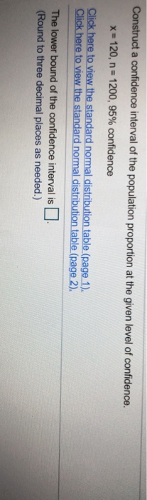 Construct a confidence interval of the population proportion at the given level of confidence. x = 120, n = 1200, 95% confide